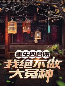 重生四合院,我绝不做大冤种