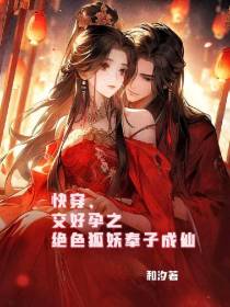 快穿,交好孕之绝色狐妖奉子成仙