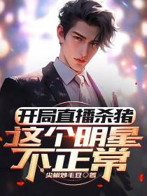 开局直播杀猪：这个明星不正常