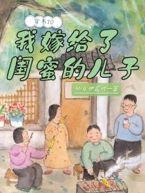 穿书70：我嫁给了闺蜜的儿子