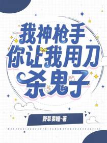 我神枪手,你让我用刀杀鬼子