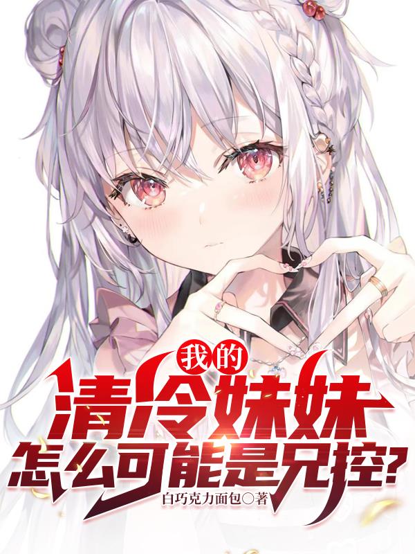 我的清冷妹妹怎么可能是兄控？