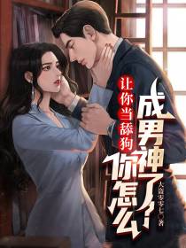 让你当舔狗,你怎么成男神了？