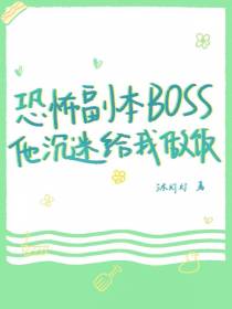 恐怖副本BOSS他沉迷给我做饭