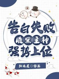 告白失败,腹黑主神强势上位