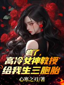 疯了,高冷女神教授给我生三胞胎