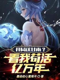开局送甘雨？看我苟活亿万年