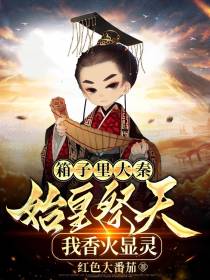 箱子里大秦,始皇祭天我香火显灵