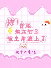惊！穿成炮灰竹马被主角缠上了