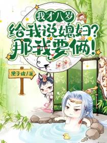 我才八岁给我说媳妇？那我要俩！