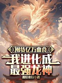 囤货亿万血食,我进化成最强龙神