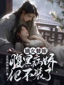 嫡女替嫁,腹黑病娇他不装了