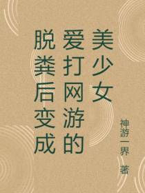 脱粪后变成爱打网游的美少女