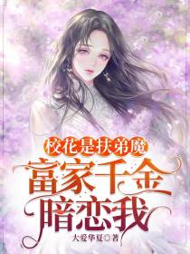 校花是扶弟魔,富家千金暗恋我！