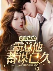 诱爱成瘾,霸总他蓄谋已久