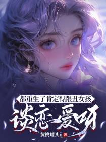 都重生了肯定得跟丑女孩谈恋爱呀