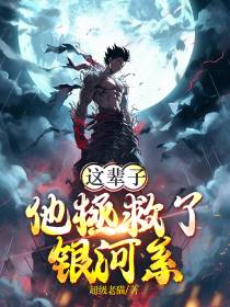 这辈子,他拯救了银河系