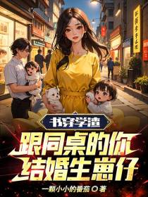 书穿学渣,跟同桌的你结婚生崽仔