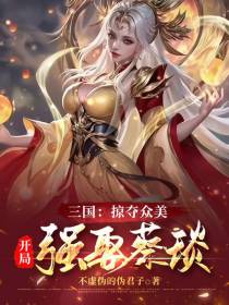 三国：掠夺众美,开局强娶蔡琰