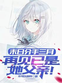 末日分手三月,再见已是她父亲！
