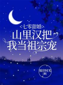 七零甜婚：山里汉把我当祖宗宠