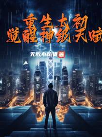 重生太初,觉醒神级天赋