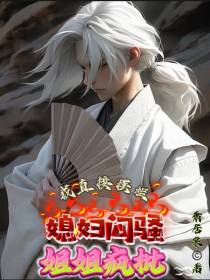 媳妇闷骚,姐姐疯批,我直接摆烂