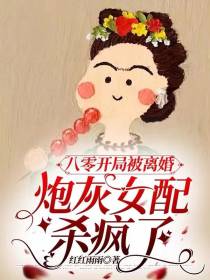 八零开局被离婚,炮灰女配杀疯了