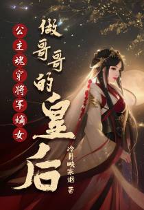 公主魂穿将军嫡女,做哥哥的皇后