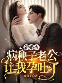 新婚夜,病秧子老公让我孕吐了