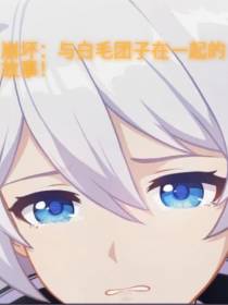 崩坏：与白毛团子在一起的故事