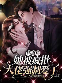怀崽后,她被疯批大佬强制爱了