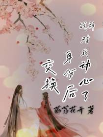 交换身份后,战神对我动心了
