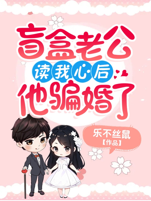 盲盒老公读我心后,他骗婚了