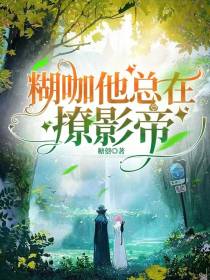 糊咖他总在撩影帝