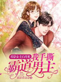 书穿女主白月光,我手撕霸道男主