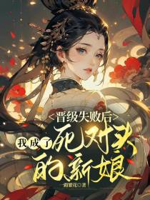 晋级失败后,我成了死对头的新娘