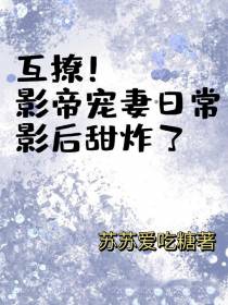 互撩！影帝宠妻日常,影后甜炸了