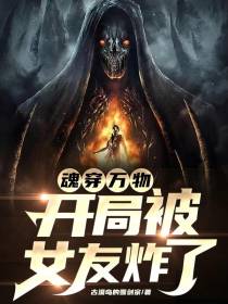 魂穿万物,开局被女友炸了