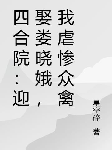 四合院：迎娶娄晓娥,我虐惨众禽