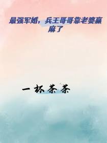 最强军婚,兵王哥哥靠老婆赢麻了
