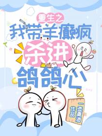 重生之我带羊癫疯杀进鸽鸽心