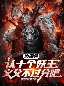 为保命,认十个妖王义父不过分吧