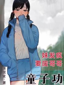 妹发疯,要废哥哥童子功
