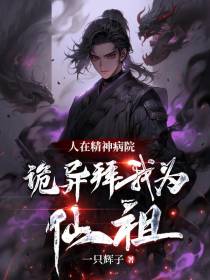 人在精神病院,诡异拜我为仙祖