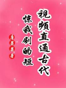 惊我刷的短视频直通古代