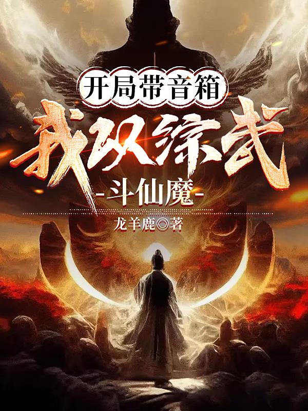 开局带音箱,我以综武斗仙魔