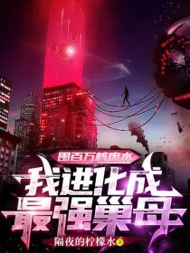 囤百万核废水,我进化成最强巢母