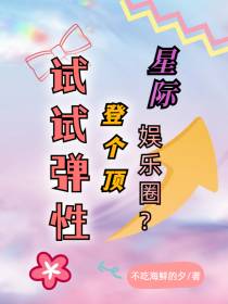 星际娱乐圈？登个顶试试弹性