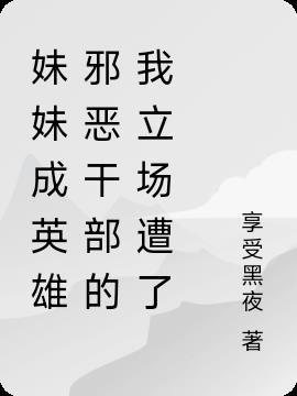 妹妹成英雄反派的我感觉不妙啊